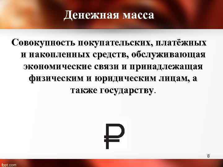 Денежная масса Совокупность покупательских, платёжных и накопленных средств, обслуживающая экономические связи и принадлежащая физическим