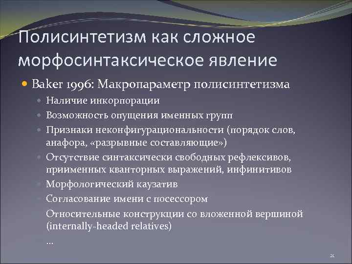 Полисинтетизм как сложное морфосинтаксическое явление Baker 1996: Макропараметр полисинтетизма Наличие инкорпорации Возможность опущения именных