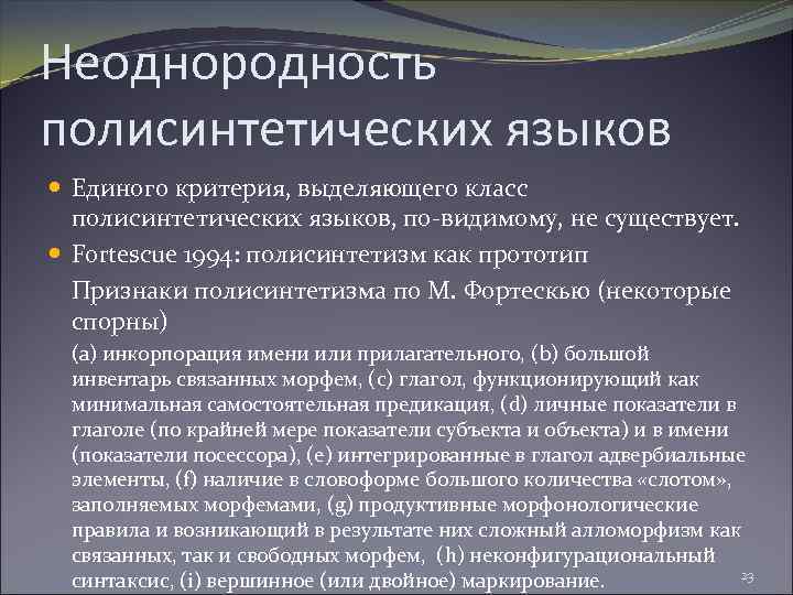 Неоднородность полисинтетических языков Единого критерия, выделяющего класс полисинтетических языков, по-видимому, не существует. Fortescue 1994: