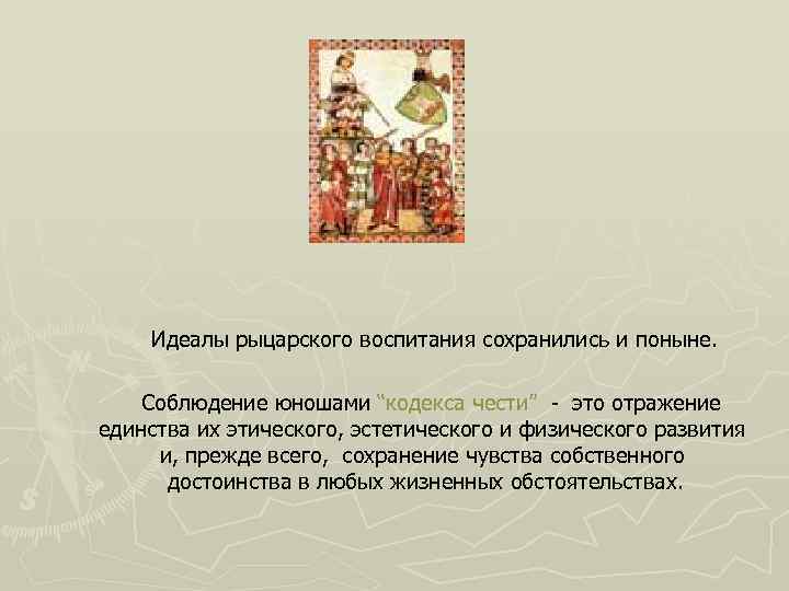 Идеалы рыцарского воспитания сохранились и поныне. Соблюдение юношами “кодекса чести” - это отражение единства