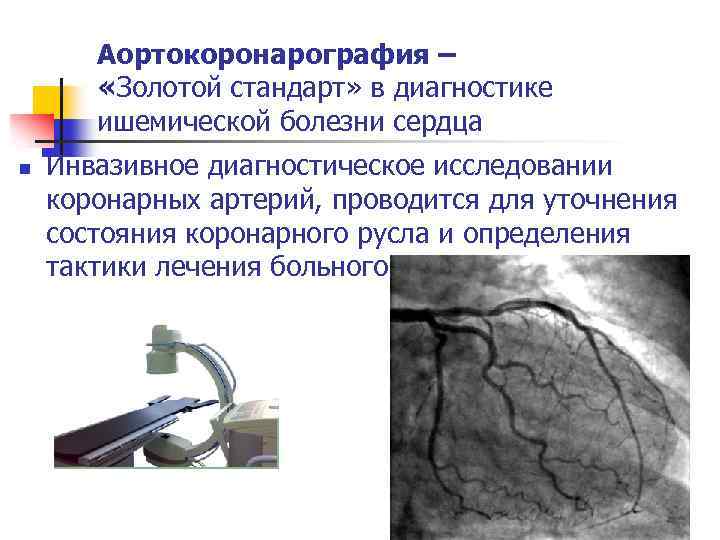 Аортокоронарография – «Золотой стандарт» в диагностике ишемической болезни сердца n Инвазивное диагностическое исследовании коронарных