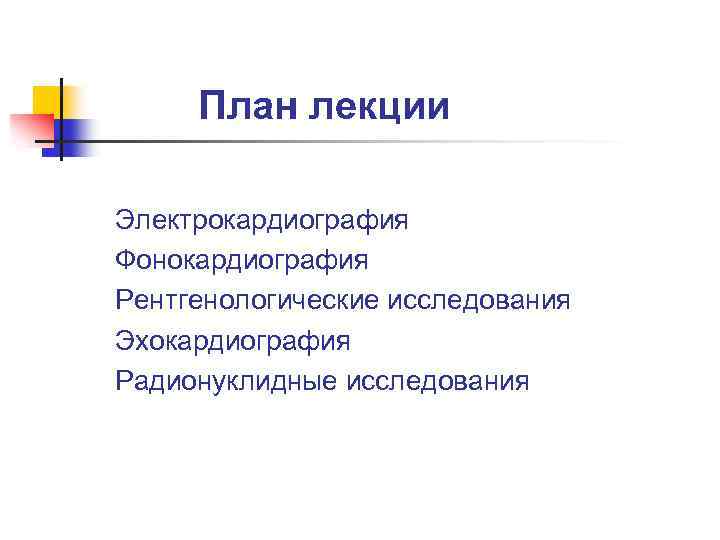 План лекции Электрокардиография Фонокардиография Рентгенологические исследования Эхокардиография Радионуклидные исследования 