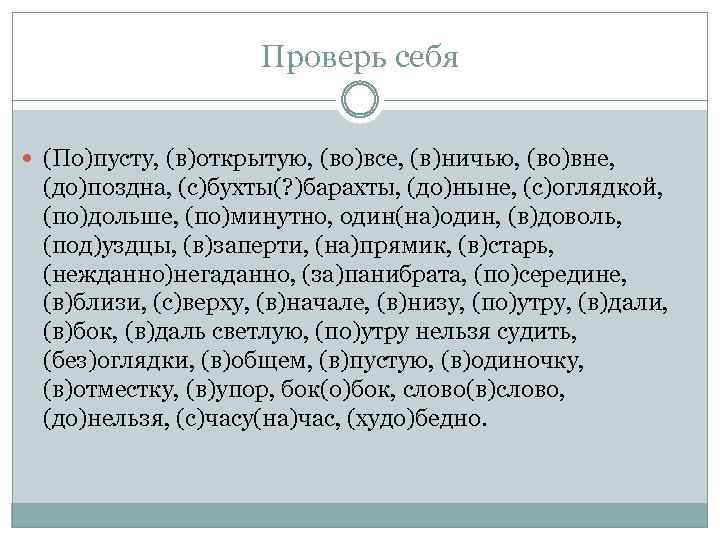 Проверь себя (По)пусту, (в)открытую, (во)все, (в)ничью, (во)вне, (до)поздна, (с)бухты(? )барахты, (до)ныне, (с)оглядкой, (по)дольше, (по)минутно,