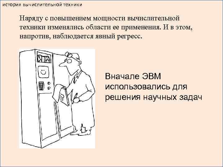 история вычислительной техники Наряду с повышением мощности вычислительной техники изменялись области ее применения. И