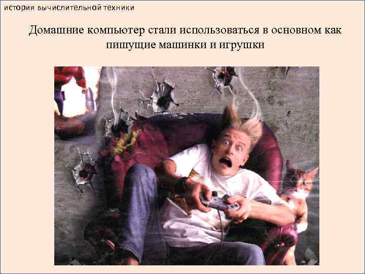 история вычислительной техники Домашние компьютер стали использоваться в основном как пишущие машинки и игрушки