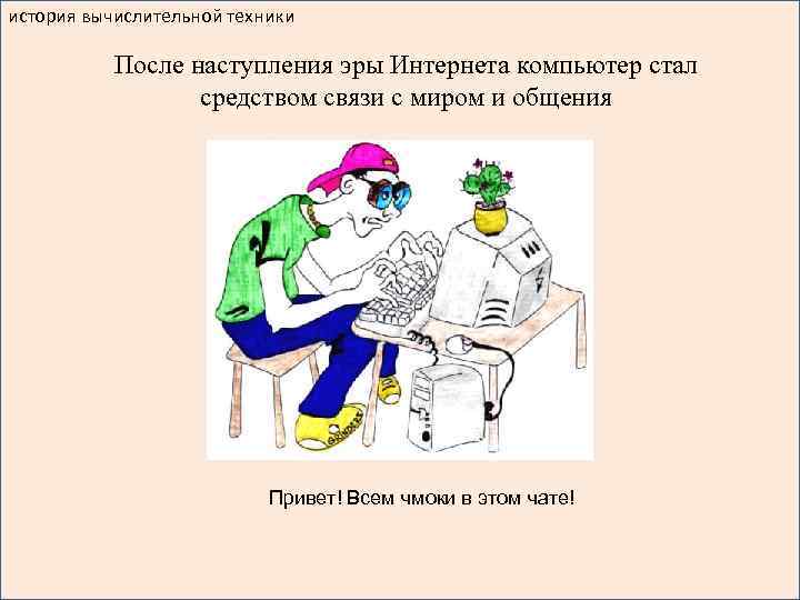 история вычислительной техники После наступления эры Интернета компьютер стал средством связи с миром и