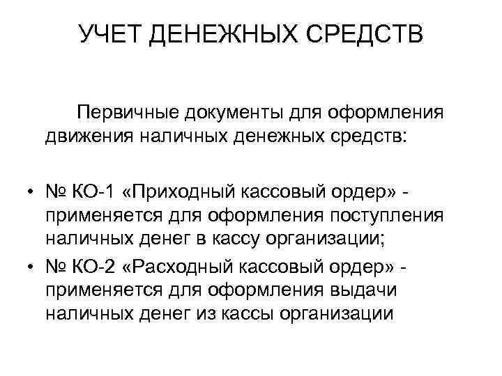 УЧЕТ ДЕНЕЖНЫХ СРЕДСТВ Первичные документы для оформления движения наличных денежных средств: • № КО-1
