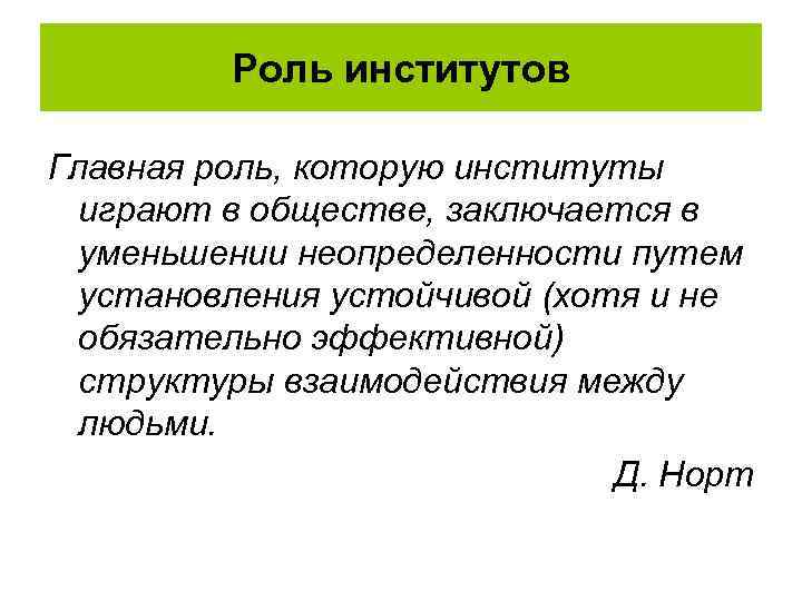 Роль институтов Главная роль, которую институты играют в обществе, заключается в уменьшении неопределенности путем