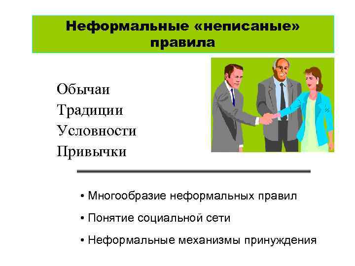Неформальные «неписаные» правила Обычаи Традиции Условности Привычки • Многообразие неформальных правил • Понятие социальной
