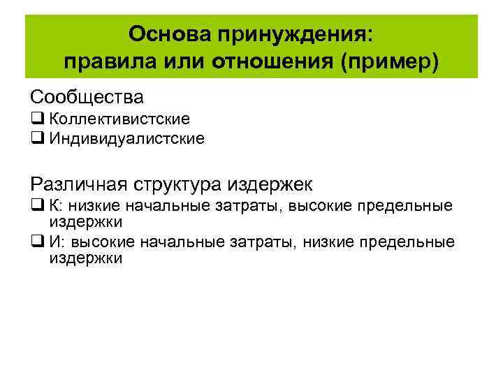 Основа принуждения: правила или отношения (пример) Сообщества q Коллективистские q Индивидуалистские Различная структура издержек