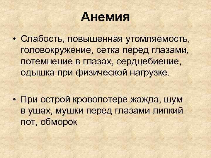 Анемия • Слабость, повышенная утомляемость, головокружение, сетка перед глазами, потемнение в глазах, сердцебиение, одышка
