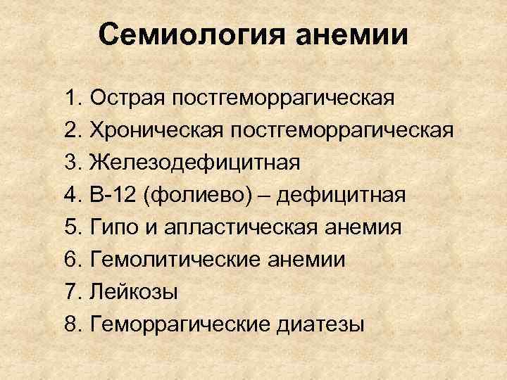 Семиология анемии 1. Острая постгеморрагическая 2. Хроническая постгеморрагическая 3. Железодефицитная 4. В-12 (фолиево) –
