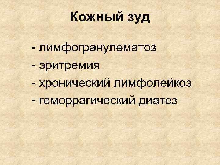 Кожный зуд - лимфогранулематоз - эритремия - хронический лимфолейкоз - геморрагический диатез 