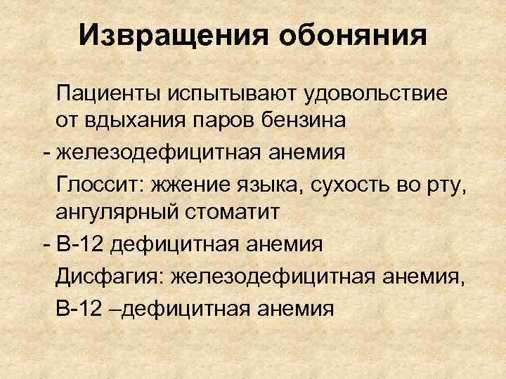 Извращения обоняния Пациенты испытывают удовольствие от вдыхания паров бензина - железодефицитная анемия Глоссит: жжение