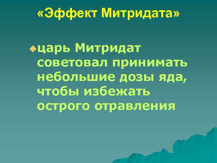  «Эффект Митридата» uцарь Митридат советовал принимать небольшие дозы яда, чтобы избежать острого отравления