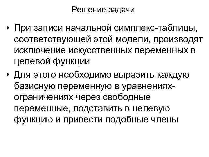 Решение задачи • При записи начальной симплекс-таблицы, соответствующей этой модели, производят исключение искусственных переменных