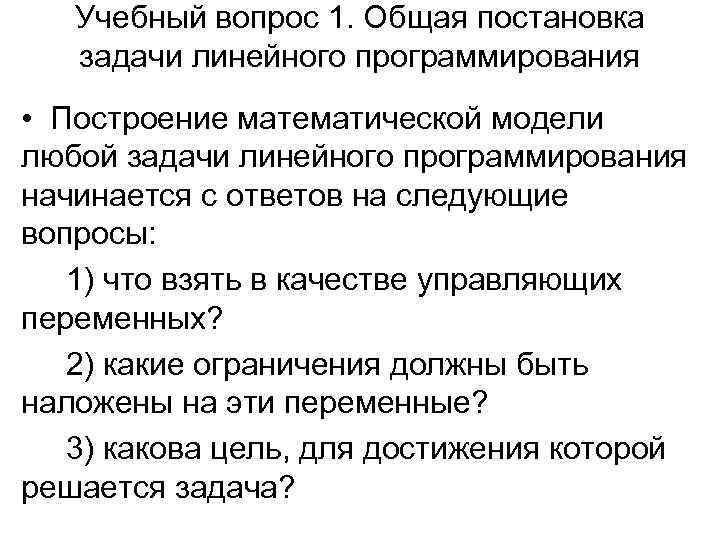 Учебный вопрос 1. Общая постановка задачи линейного программирования • Построение математической модели любой задачи