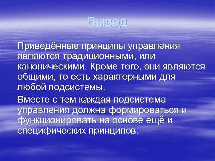 Вывод Приведённые принципы управления являются традиционными, или каноническими. Кроме того, они являются общими, то
