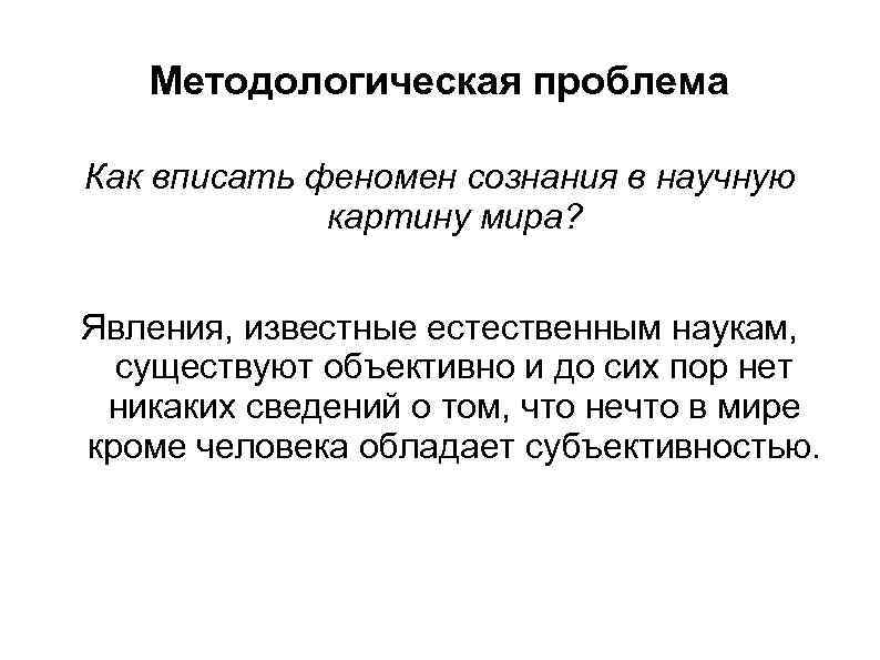 Методологическая проблема Как вписать феномен сознания в научную картину мира? Явления, известные естественным наукам,