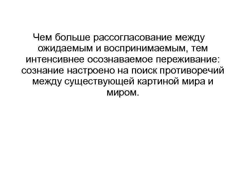 Чем больше рассогласование между ожидаемым и воспринимаемым, тем интенсивнее осознаваемое переживание: сознание настроено на