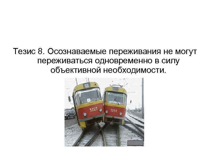 Тезис 8. Осознаваемые переживания не могут переживаться одновременно в силу объективной необходимости. 