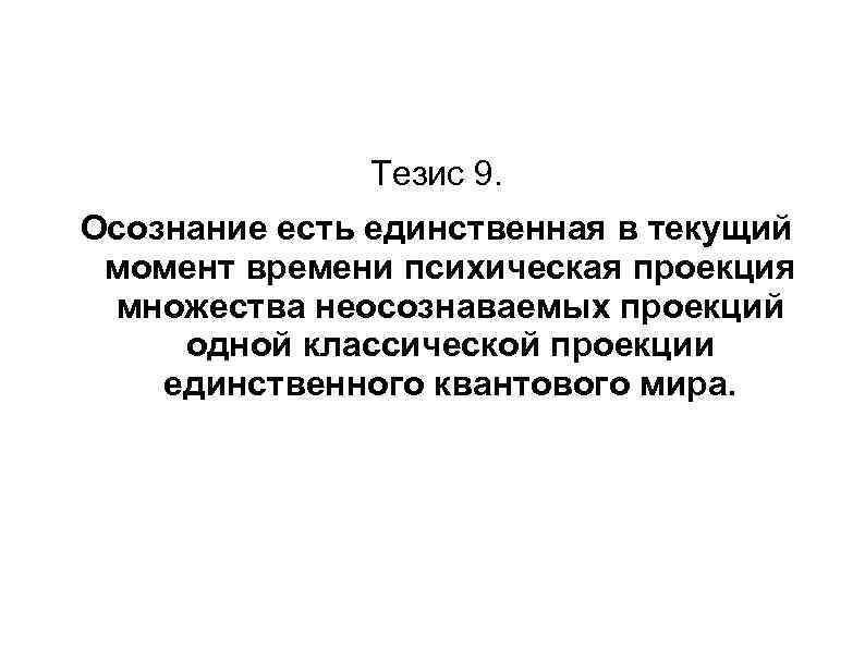 Тезис 9. Осознание есть единственная в текущий момент времени психическая проекция множества неосознаваемых проекций