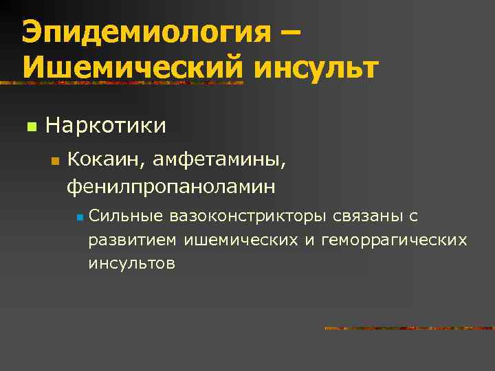 Эпидемиология – Ишемический инсульт n Наркотики n Кокаин, амфетамины, фенилпропаноламин n Сильные вазоконстрикторы связаны