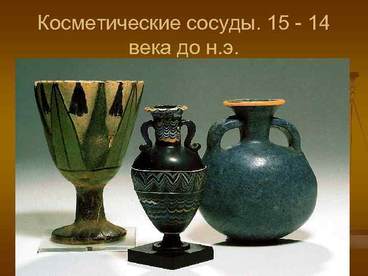 Косметические сосуды. 15 - 14 века до н. э. 
