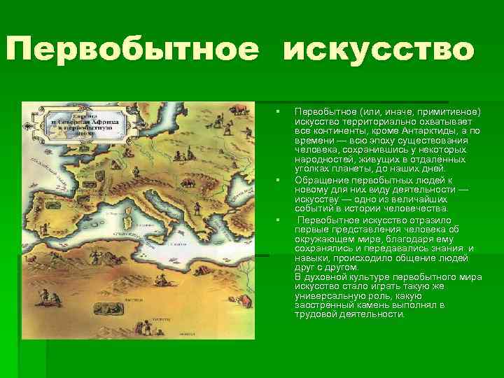 Первобытное искусство § § § Первобытное (или, иначе, примитивное) искусство территориально охватывает все континенты,