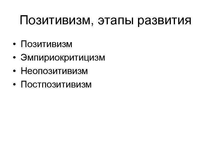 Позитивизм, этапы развития • • Позитивизм Эмпириокритицизм Неопозитивизм Постпозитивизм 