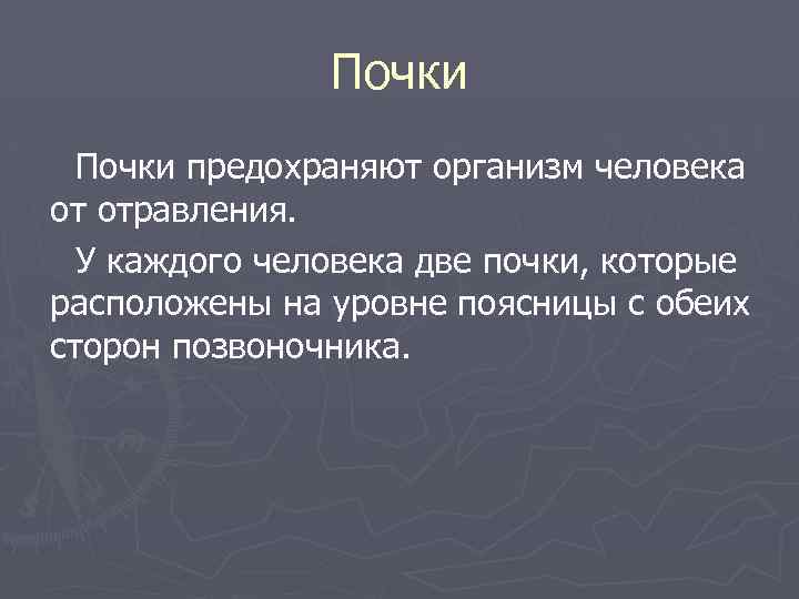 Почки предохраняют организм человека от отравления. У каждого человека две почки, которые расположены на