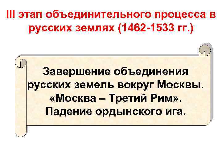 III этап объединительного процесса в русских землях (1462 -1533 гг. ) Завершение объединения русских