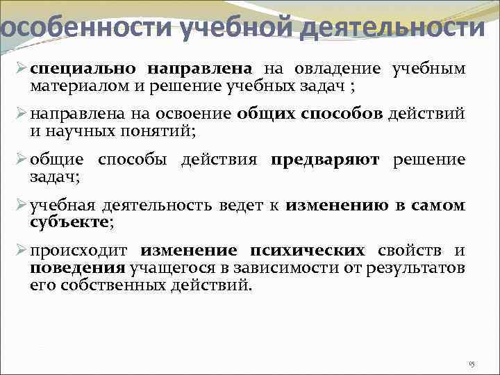 особенности учебной деятельности Ø специально направлена на овладение учебным материалом и решение учебных задач