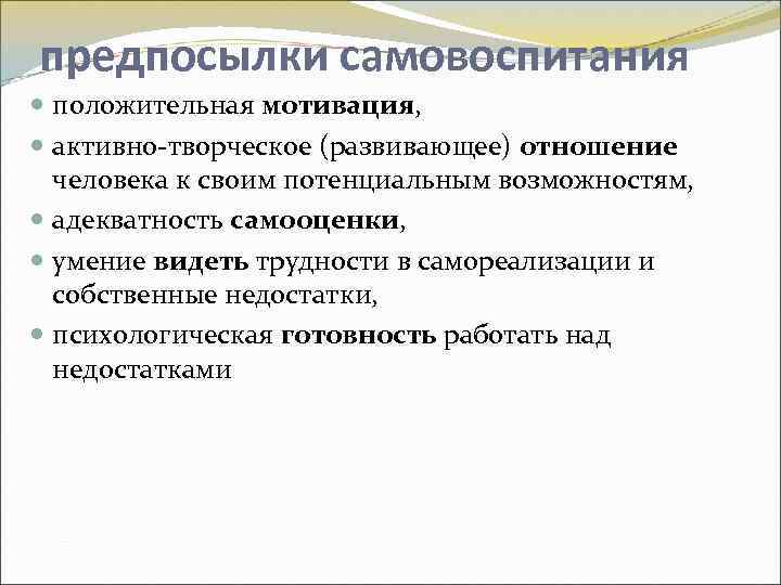 предпосылки самовоспитания положительная мотивация, активно-творческое (развивающее) отношение человека к своим потенциальным возможностям, адекватность самооценки,