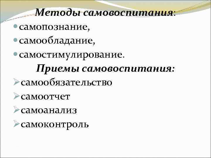 Методы самовоспитания: самопознание, самообладание, самостимулирование. Приемы самовоспитания: Øсамообязательство Øсамоотчет Øсамоанализ Øсамоконтроль 