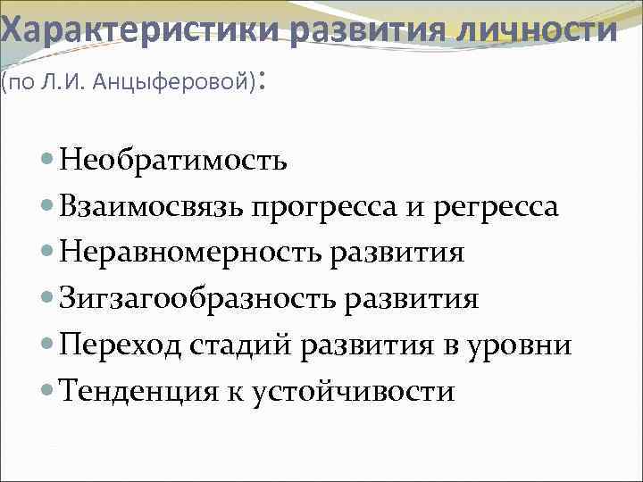 Характеристики развития личности (по Л. И. Анцыферовой): Необратимость Взаимосвязь прогресса и регресса Неравномерность развития