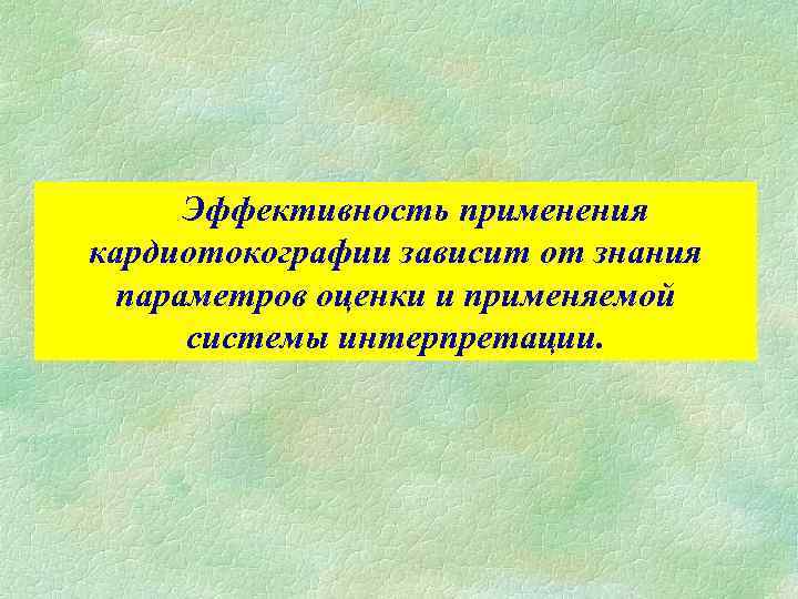 Эффективность применения кардиотокографии зависит от знания параметров оценки и применяемой системы интерпретации. 