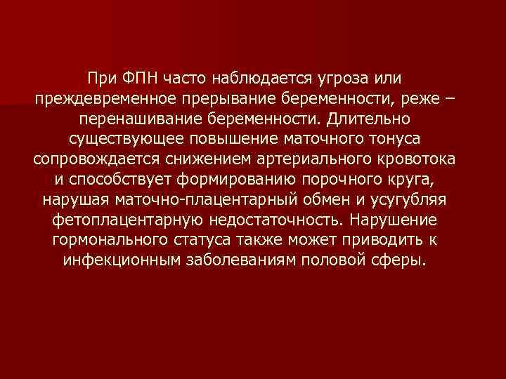 При ФПН часто наблюдается угроза или преждевременное прерывание беременности, реже – перенашивание беременности. Длительно