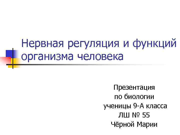 Нервная регуляция и функций организма человека Презентация по биологии ученицы 9 -А класса ЛШ