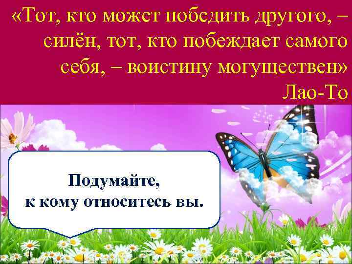  «Тот, кто может победить другого, – силён, тот, кто побеждает самого себя, –