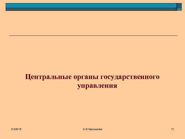 Центральные органы государственного управления 2/1/2018 А. В. Чернышова 11 