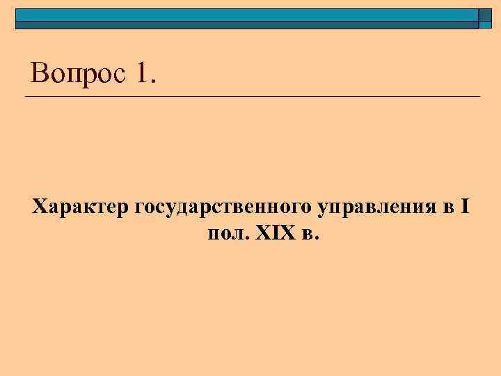 Вопрос 1. Характер государственного управления в I пол. XIX в. 