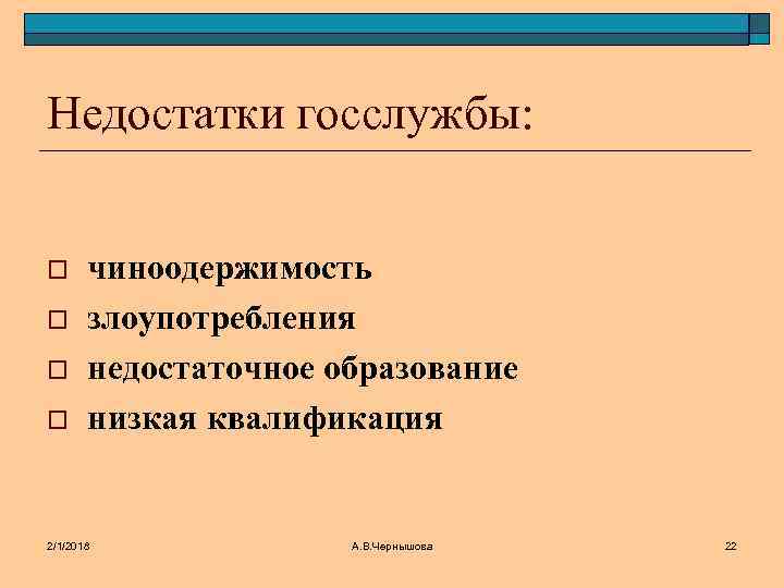 Недостатки госслужбы: o o чиноодержимость злоупотребления недостаточное образование низкая квалификация 2/1/2018 А. В. Чернышова