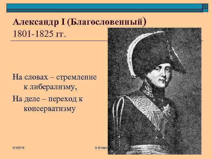 Александр I (Благословенный) 1801 -1825 гг. На словах – стремление к либерализму, На деле
