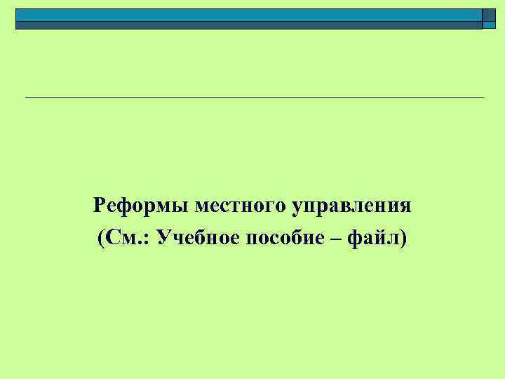 Реформы местного управления (См. : Учебное пособие – файл) 