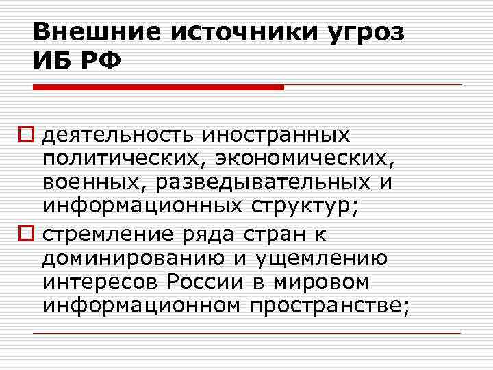 Внешние источники угроз ИБ РФ o деятельность иностранных политических, экономических, военных, разведывательных и информационных