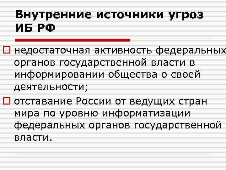 Внутренние источники угроз ИБ РФ o недостаточная активность федеральных органов государственной власти в информировании
