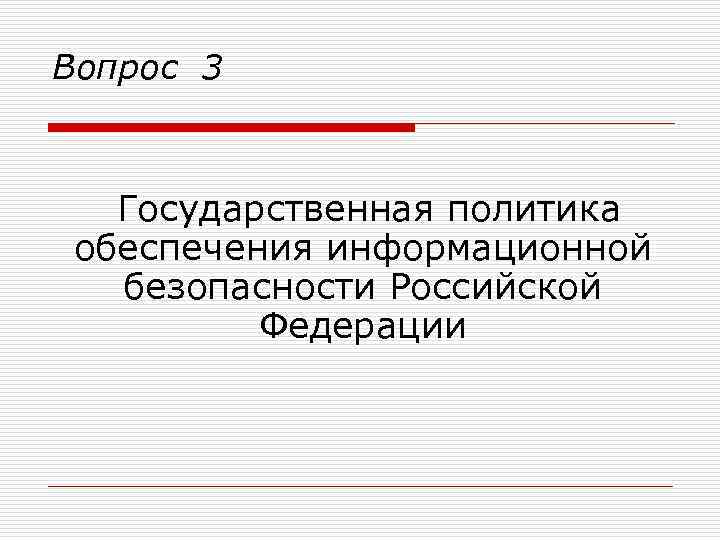 Вопрос 3 Государственная политика обеспечения информационной безопасности Российской Федерации 