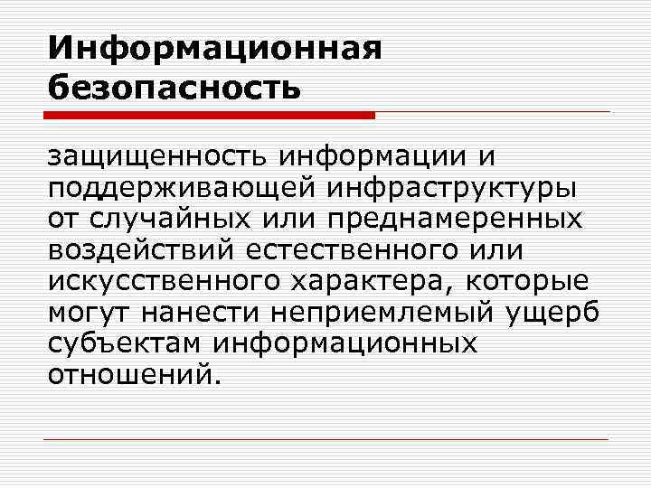 Информационная безопасность защищенность информации и поддерживающей инфраструктуры от случайных или преднамеренных воздействий естественного или