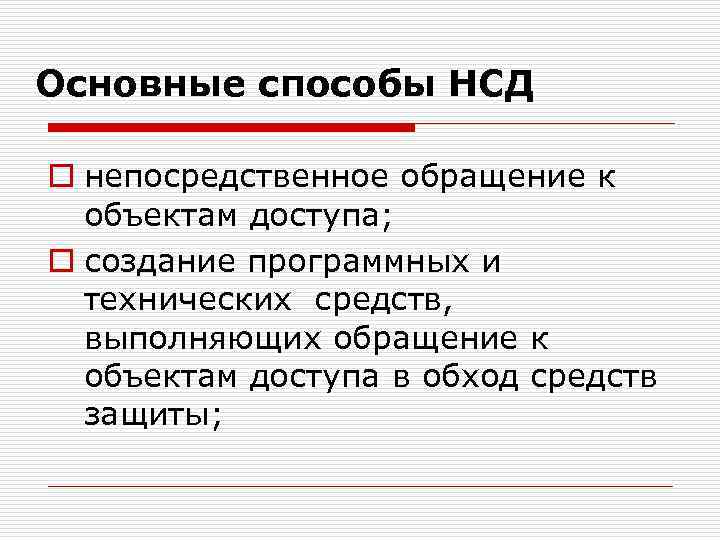 Основные способы НСД o непосредственное обращение к объектам доступа; o создание программных и технических